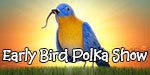 Early Bird Polka Show Early Bird Polka Archive