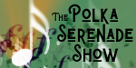The Polka Serenade Show Polka Serenade Show Archive